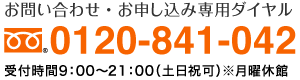 お問い合わせ・お申し込み専用ダイヤル0120-841-042受付時間9：00〜21：00（月曜休館・土日祝可）